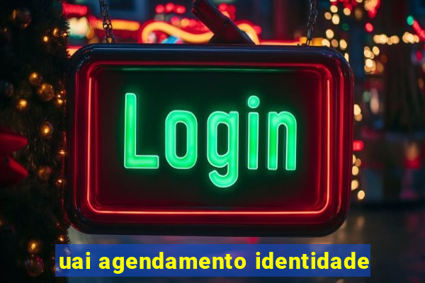 uai agendamento identidade